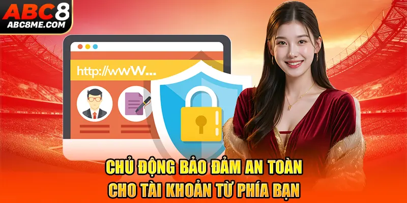 Chính Sách Bảo Mật ABC8 Chủ động bảo đảm an toàn cho tài khoản từ phía bạn